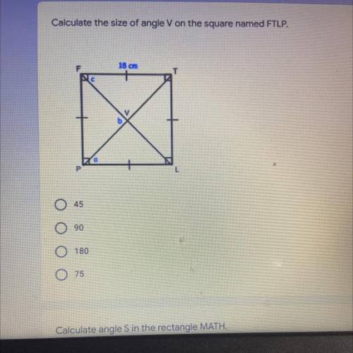 Calculate the size of angle V on the square named FTLP.

1 point
18 cm
T
O
45
90
180
75