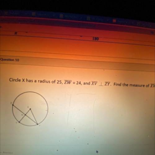 Circle X has a radius of 25, ZW = 24, and XV 1ZY. Find the measure of XW.

I’ll mark brainest plz