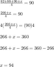 \frac{82+88+96+x}{4}  = 90\\ \\ \frac{266+x}{4} =90\\\\ 4(\frac{266+x}{4}) =(90)4\\ \\ 266+x = 360\\ \\ 266+x-266 =360-266\\ \\ \\x = 94