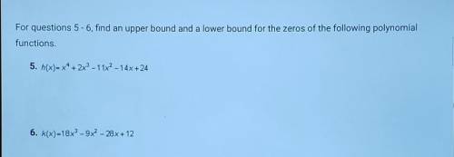 For questions 5-6, find an upper bound and a lower bound for the zeros of the following polynomial