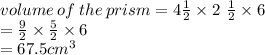 volume \: of \: the \: prism = 4  \frac{1}{2}  \times 2 \ \frac{1}{2}  \times 6 \\  =  \frac{9}{2}  \times  \frac{5}{2}  \times 6 \\  = 67.5 {cm}^{3}