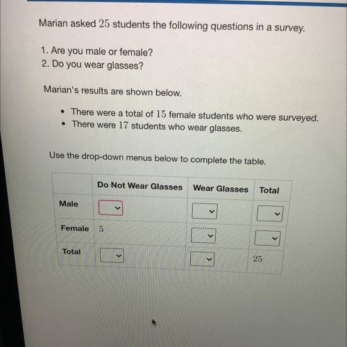 Marian asked 25 students the following questions in a survey.

1. Are you male or female?
2. Do yo