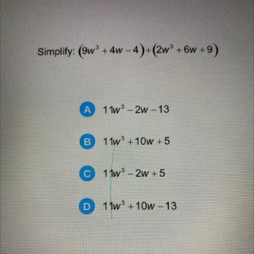 Simplify: (9wº + 4w-4

- 4)+(2w° +6w +9)
1 1w- 2w - 13
B
11w3 + 10w +5
C
1 1w3 - 2w +5
D
1 1w3 +10