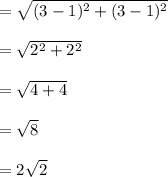 = \sqrt{(3-1)^2 + (3-1)^2}\\\\= \sqrt{2^2 + 2^2 }\\\\= \sqrt{4 + 4 }\\\\= \sqrt{8}\\\\=2\sqrt{2}