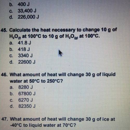 Calculate the heat necessary to change 10 g of H20, at 100°C to 10 g of H20 at 100°C.

a. 41.8 J
b
