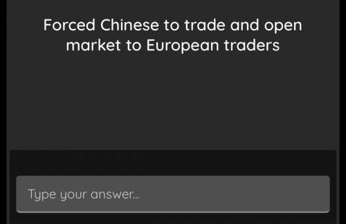 Forced Chinese to trade and open
market to European traders
No links!!