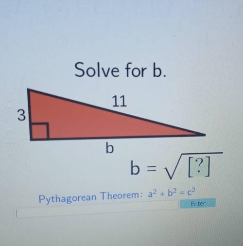 Solve for b. 11 3 b b = [?] Pythagorean Theorem: a2 + b2 = c2 Enter. ​