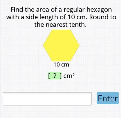 NEED HELP PLEASE! find the area of a regular hexagon with a side length of 10cm round to the neares
