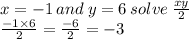 x =  - 1 \: and \: y = 6  \: solve \:  \frac{xy}{2}  \\  \frac{ - 1 \times 6}{2} =  \frac{ - 6}{2} =  - 3 \\