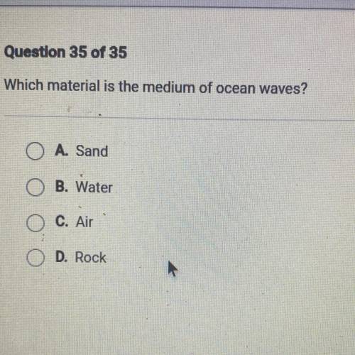 Which material is the medium of ocean waves?

A. Sand
B. Water
O C. Air
O D. Rock
SUBMI