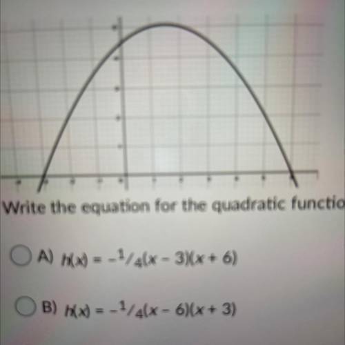 Write the equation for the quadratic function in the graph.

OA) h(x) = -1/4(x - 3)(x+ 6)
B) h(x)
