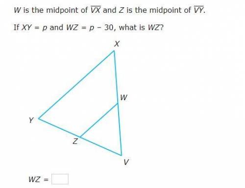 W is the midpoint of VX and Z is the midpoint of VY . If XY=p and WZ=p–30, what is WZ?