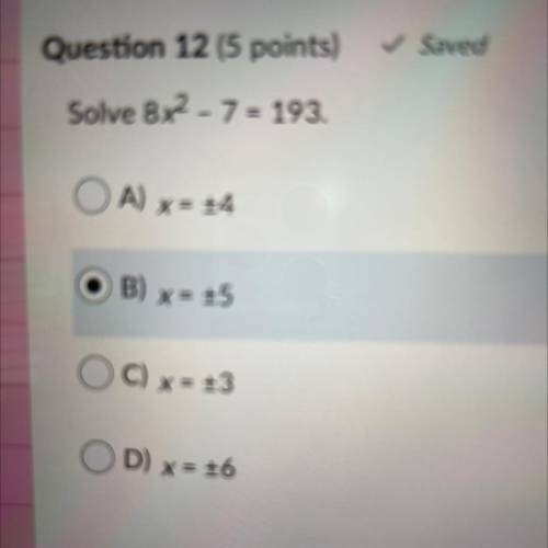 Solve 8x2 - 7 = 193.

OA)
x= +4
B) x= +5
OC) x = +3
OD) x = +6
I think I got it right