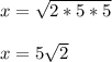 x = \sqrt{2*5*5}\\\\x=5\sqrt{2}