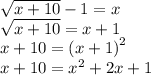 \sqrt{x + 10}  - 1 = x \\  \sqrt{x + 10}  = x + 1 \\ x + 10 =  {(x + 1)}^{2}  \\ x + 10 =  {x}^{2}  + 2x + 1