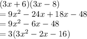 (3x + 6)(3x - 8) \\  = 9 {x}^{2}  - 24x + 18x - 48 \\  = 9 {x}^{2}  - 6x - 48 \\  = 3(3 {x}^{2}  - 2x - 16)