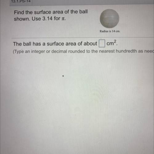 Find the surface area of the ball. Use 3.14 for π.
The radius is 14 cm