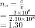 n _{v} =  \frac{c}{v}  \\  =  \frac{3 \times  {10}^{8} }{2.30 \times  {10}^{8} }  \\  = 1.30