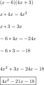 (x-6)(4x+3)\\\\x*4x = 4x^2\\\\x * 3 = 3x\\\\-6 * 4x= -24x\\\\-6 * 3 = -18\\\\\\4x^2+3x-24x-18\\\\\boxed{4x^2-21x-18}