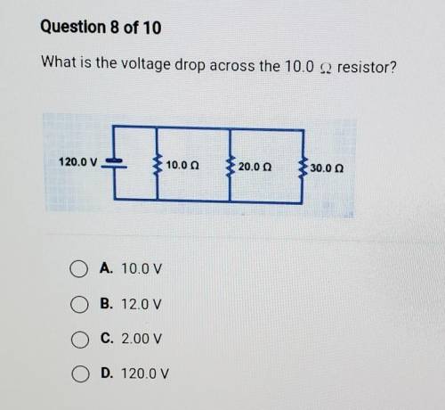 What is the voltage drop across the 10.0 , resistor?

A. 10.0 VB. 12.0 VC. 2.00 VD. 120.0 V​