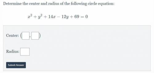 Determine the center and radius of the following circle equation:

x^2 + y^2 + 14x - 12y + 69 = 0