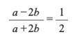Find the ratio a:b, if it is given that:
