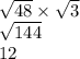 \sqrt{48}  \times  \sqrt{3}  \\  \sqrt{144}  \\ 12
