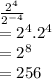 \frac{ {2}^{4} }{ {2}^{ - 4} }  \\  =  {2}^{4} . {2}^{4}  \\  =  {2}^{8}  \\  = 256