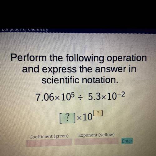 Perform the following operation and express the answer in scientific notation.

7.06x105 / 5.3x10-