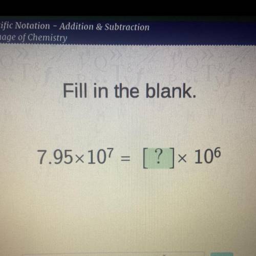 Fill in the blank.
7.95x10^7 = [ ? ]x 10^6
