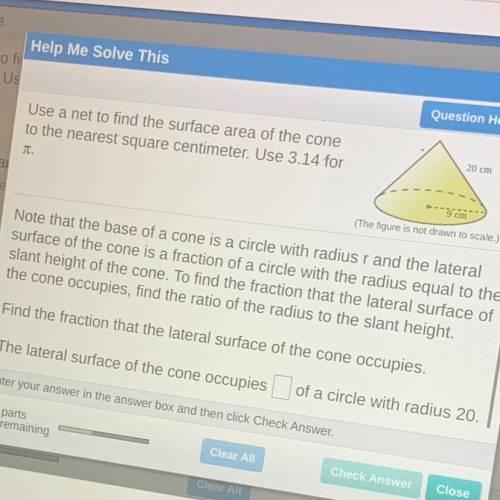 Use a net to find the surface area of the cone

to the nearest square centimeter. Use 3.14 for
20