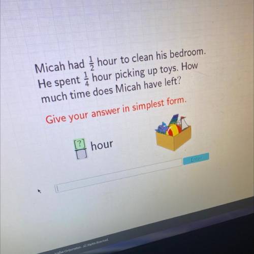 Micah had 1/2hour to clean his bedroom.

He spent 1/4 hour picking up toys. How
much time does Mic