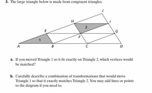 The large triangle below is made from congruent triangles

a. If you moved Triangle I onto Triangl