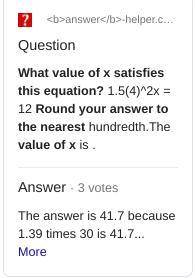 What value of x satisfies this equation? 1.5(4)^2x=12 Round your answer to the nearest hundredth. T