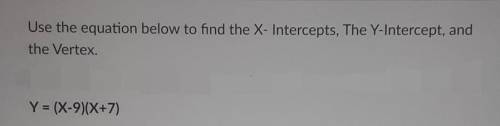 Use the equation below to find the X- Intercepts, The Y- Intercepts, and the Vertex.

Y = (X-9)(X+