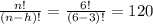 \frac{n!}{(n-h)!}=\frac{6!}{(6-3)!}=120