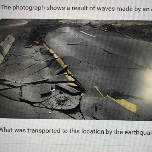 20 POINTS!!! The photograph shows a the result of waves made by an earthquake.

What was transport