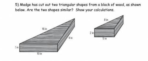Madge has cut out two triangular shapes from a block of wood, as shown below. Are the two shapes si
