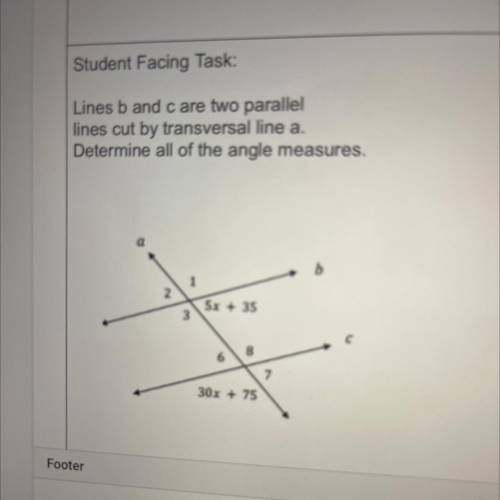 Lines b and care two parallel

lines cut by transversal line a.
Determine all of the angle measure