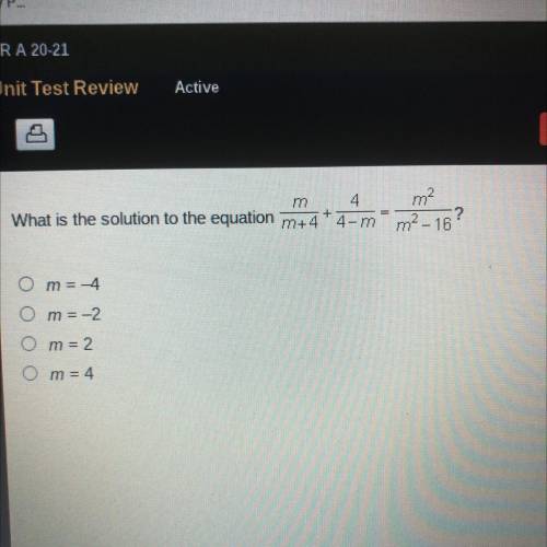 What is the solution to the HELP HELP equation m+4

m2
-?
m2-16
4-m
Om =-4
O m = -2
Om = 2.
Om = 4