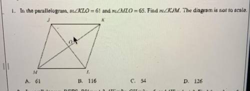 1. In the parallelogram, KLO = 61 and MLO=65. Find KJM. The diagram is not to scale. I NEED HELP FA