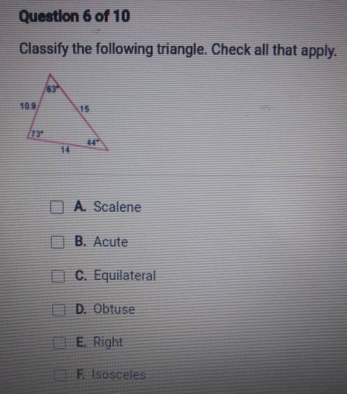 Question 6 of 10 Classify the following triangle. Check all that apply. 1 A. Scalene B. Acute C. Eq
