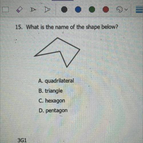 15. What is the name of the shape below?

A. quadrilateral
B. triangle
C. hexagon
D. pentagon