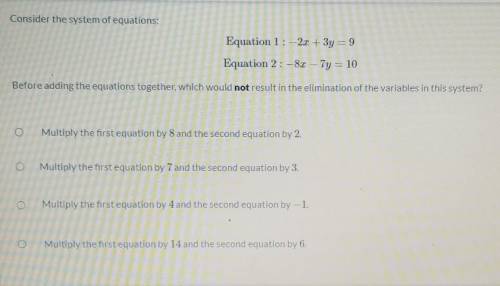 Consider the system of equations: Equation 1: -2x + 3y=9 Equation 2 : -8.1 – 7y = 10 Before adding