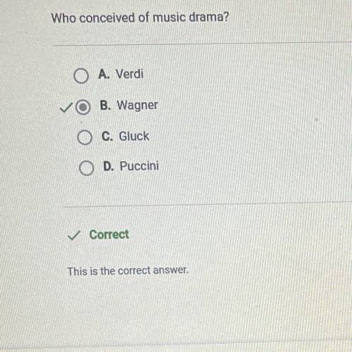 Who conceived of music drama?

•A. Verdi
•B. Wagner
•C. Gluck
•D. Puccini
(Wagner is the correct a