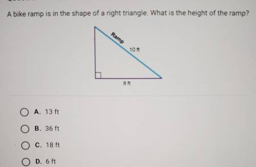 A bike ramp is in the shape of a right triangle. What is the height of the ramp? Ramp 10 ft 8 ft O