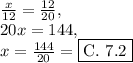 \frac{x}{12}=\frac{12}{20},\\20x=144,\\x=\frac{144}{20}=\boxed{\text{C. }7.2}