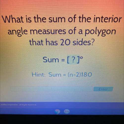 What is the sum of the interior

angle measures of a polygon
that has 20 sides?
Sum = [?]
Hint: S