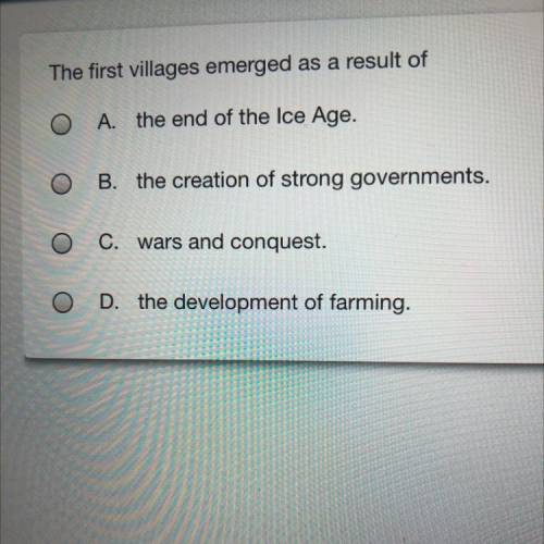Which one hurry

 A.the end of the ice age 
B. The creation of strong governments 
C.wars and conq