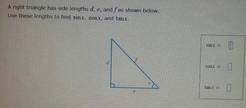 A right triangle has side lengths d, e, and f as show below. Use these lengths to find Sin x, cos x